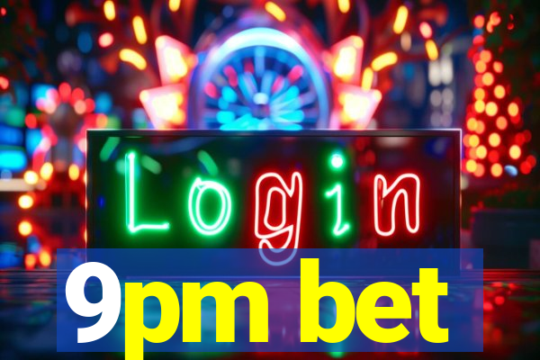 9pm bet